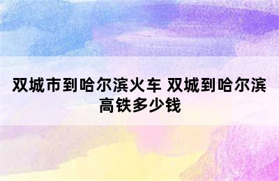 双城市到哈尔滨火车 双城到哈尔滨高铁多少钱